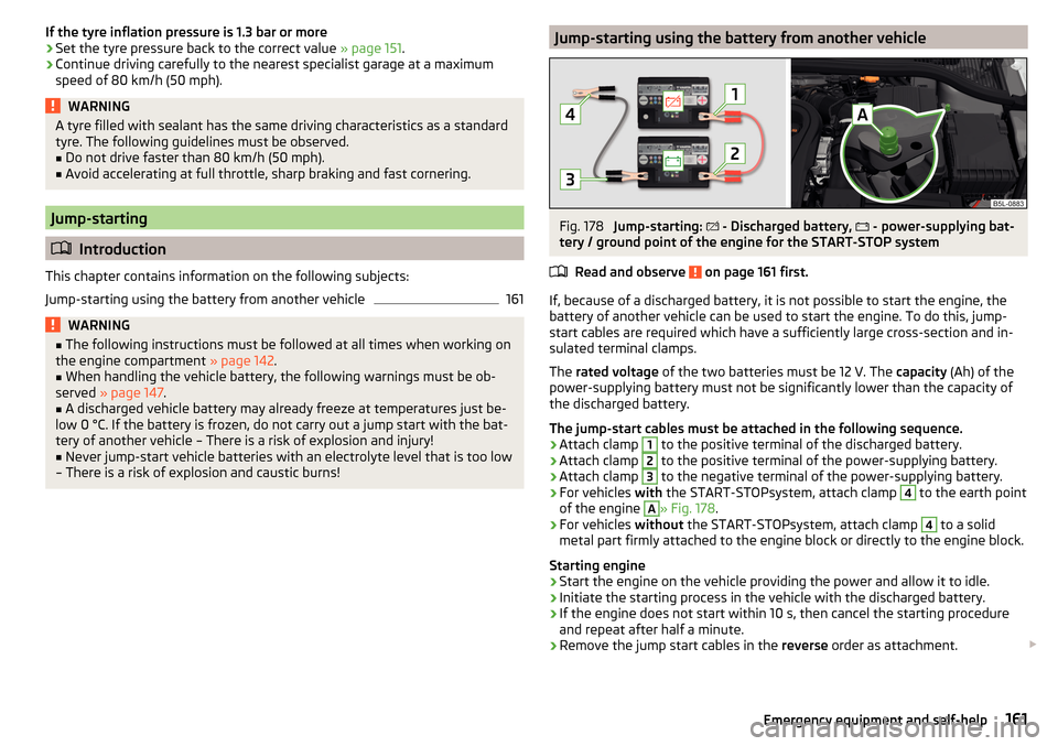 SKODA YETI 2016 1.G / 5L Owners Manual If the tyre inflation pressure is 1.3 bar or more›Set the tyre pressure back to the correct value » page 151.›
Continue driving carefully to the nearest specialist garage at a maximum
speed of 80 SKODA YETI 2016 1.G / 5L Owners Manual If the tyre inflation pressure is 1.3 bar or more›Set the tyre pressure back to the correct value » page 151.›
Continue driving carefully to the nearest specialist garage at a maximum
speed of 80