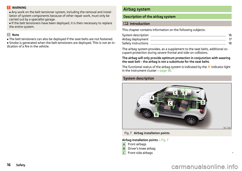 SKODA YETI 2016 1.G / 5L User Guide WARNING■Any work on the belt tensioner system, including the removal and instal-
lation of system components because of other repair work, must only be
carried out by a specialist garage.■
If the SKODA YETI 2016 1.G / 5L User Guide WARNING■Any work on the belt tensioner system, including the removal and instal-
lation of system components because of other repair work, must only be
carried out by a specialist garage.■
If the