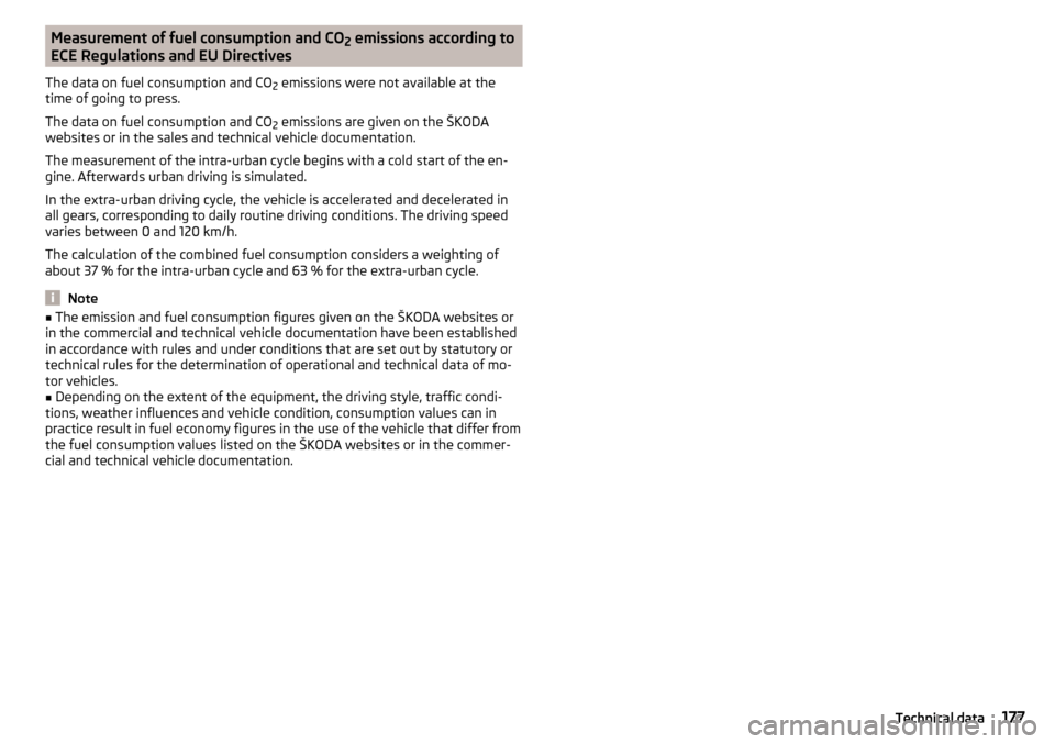 SKODA YETI 2016 1.G / 5L Owners Manual Measurement of fuel consumption and CO2 emissions according to
ECE Regulations and EU Directives
The data on fuel consumption and CO 2 emissions were not available at the
time of going to press.
The d