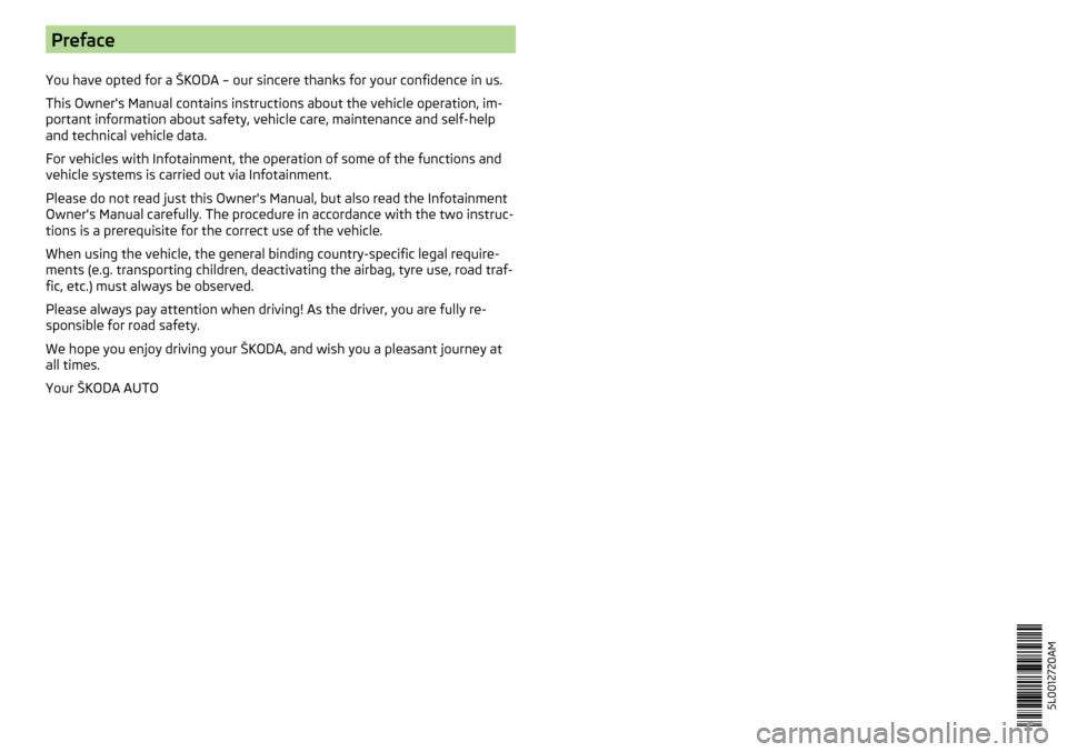 SKODA YETI 2016 1.G / 5L Owners Manual Preface
You have opted for a ŠKODA – our sincere thanks for your confidence in us.
This Owners Manual contains instructions about the vehicle operation, im-
portant information about safety, vehic SKODA YETI 2016 1.G / 5L Owners Manual Preface
You have opted for a ŠKODA – our sincere thanks for your confidence in us.
This Owners Manual contains instructions about the vehicle operation, im-
portant information about safety, vehic