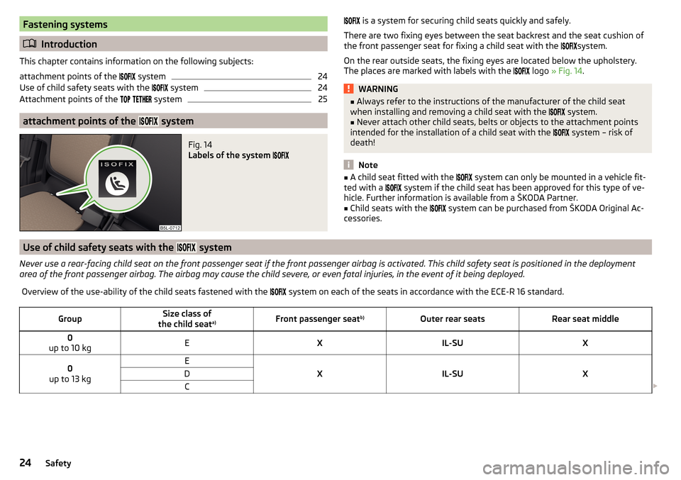 SKODA YETI 2016 1.G / 5L Owners Guide Fastening systems
Introduction
This chapter contains information on the following subjects:
attachment points of the  
 system
24
Use of child safety seats with the  