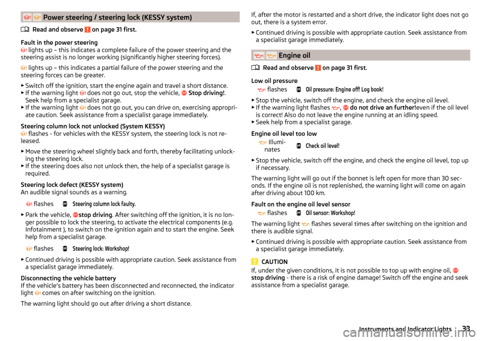 SKODA YETI 2016 1.G / 5L Owners Manual   Power steering / steering lock (KESSY system)
Read and observe 
 on page 31 first.
Fault in the power steering
  lights up – this indicates a complete failure of the power steering and th