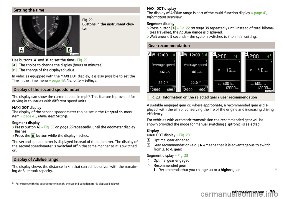 SKODA YETI 2016 1.G / 5L Owners Manual Setting the timeFig. 22 
Buttons in the instrument clus-
ter
Use buttons 
A
 and 
B
 to set the time » Fig. 22.
The choice to change the display (hours or minutes).
The change of the displayed value.