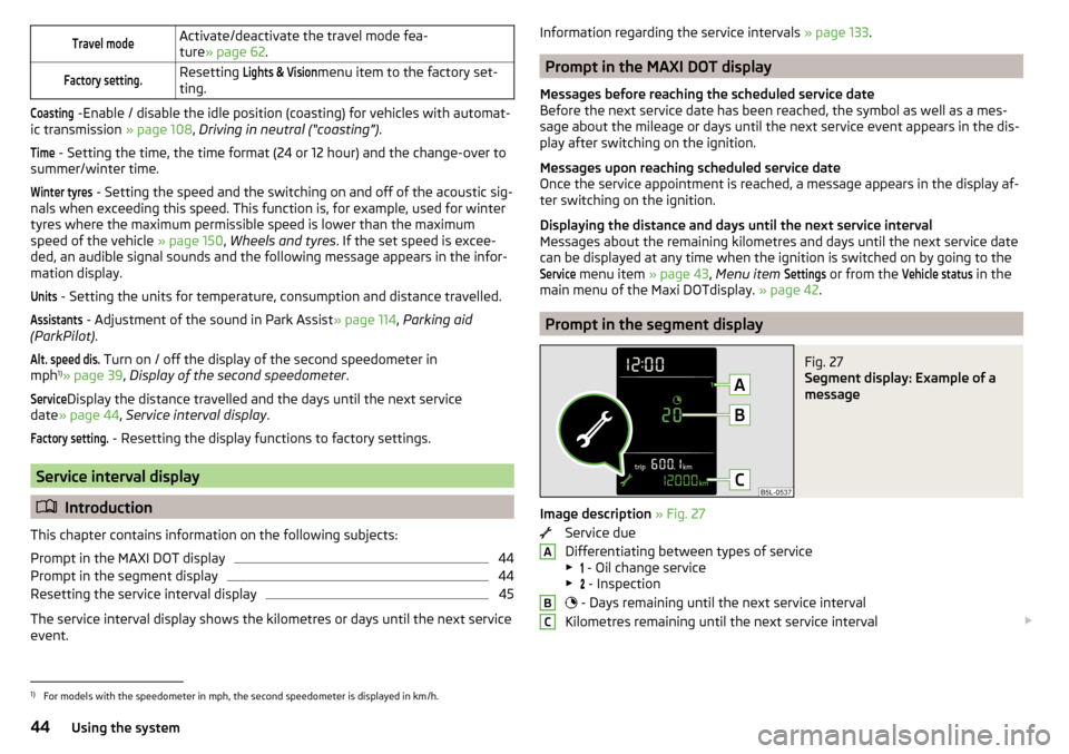 SKODA YETI 2016 1.G / 5L Service Manual Travel modeActivate/deactivate the travel mode fea-
ture » page 62 .Factory setting.Resetting Lights & Visionmenu item to the factory set-
ting.Coasting
-Enable / disable the idle position (coasting SKODA YETI 2016 1.G / 5L Service Manual Travel modeActivate/deactivate the travel mode fea-
ture » page 62 .Factory setting.Resetting Lights & Visionmenu item to the factory set-
ting.Coasting
-Enable / disable the idle position (coasting