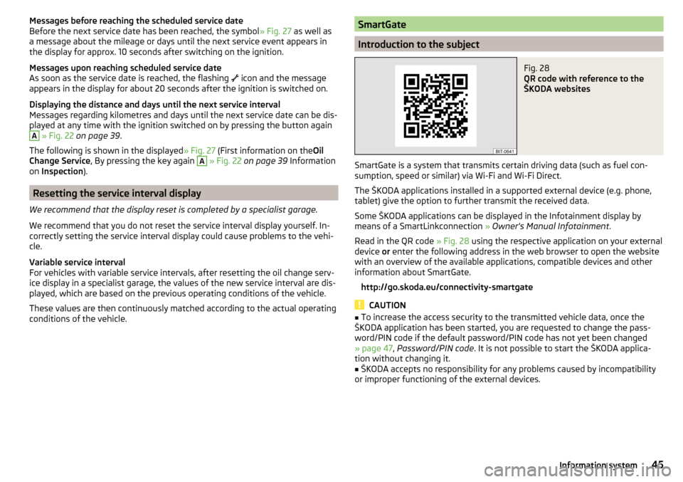 SKODA YETI 2016 1.G / 5L Service Manual Messages before reaching the scheduled service date
Before the next service date has been reached, the symbol » Fig. 27 as well as
a message about the mileage or days until the next service event app SKODA YETI 2016 1.G / 5L Service Manual Messages before reaching the scheduled service date
Before the next service date has been reached, the symbol » Fig. 27 as well as
a message about the mileage or days until the next service event app