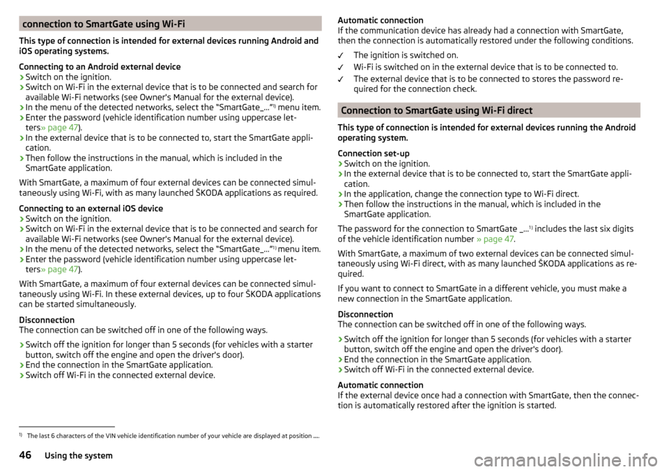 SKODA YETI 2016 1.G / 5L Service Manual connection to SmartGate using Wi-Fi
This type of connection is intended for external devices running Android and
iOS operating systems.
Connecting to an Android external device›
Switch on the igniti SKODA YETI 2016 1.G / 5L Service Manual connection to SmartGate using Wi-Fi
This type of connection is intended for external devices running Android and
iOS operating systems.
Connecting to an Android external device›
Switch on the igniti