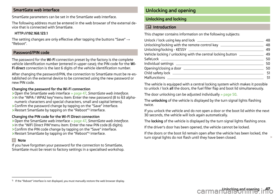 SKODA YETI 2016 1.G / 5L Service Manual SmartGate web interface
SmartGate parameters can be set in the SmartGate web interface.
The following address must be entered in the web browser of the external de-
vice that is connected with SmartGa SKODA YETI 2016 1.G / 5L Service Manual SmartGate web interface
SmartGate parameters can be set in the SmartGate web interface.
The following address must be entered in the web browser of the external de-
vice that is connected with SmartGa
