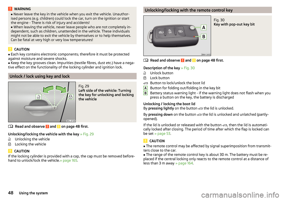 SKODA YETI 2016 1.G / 5L Service Manual WARNING■Never leave the key in the vehicle when you exit the vehicle. Unauthor-
ised persons (e.g. children) could lock the car, turn on the ignition or start
the engine - There is risk of injury an SKODA YETI 2016 1.G / 5L Service Manual WARNING■Never leave the key in the vehicle when you exit the vehicle. Unauthor-
ised persons (e.g. children) could lock the car, turn on the ignition or start
the engine - There is risk of injury an