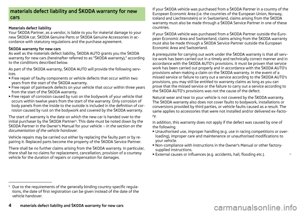 SKODA YETI 2016 1.G / 5L Owners Manual materials defect liability and ŠKODA warranty for new
cars
Materials defect liability
Your ŠKODA Partner, as a vendor, is liable to you for material damage to your
new ŠKODA car, ŠKODA Genuine Par SKODA YETI 2016 1.G / 5L Owners Manual materials defect liability and ŠKODA warranty for new
cars
Materials defect liability
Your ŠKODA Partner, as a vendor, is liable to you for material damage to your
new ŠKODA car, ŠKODA Genuine Par