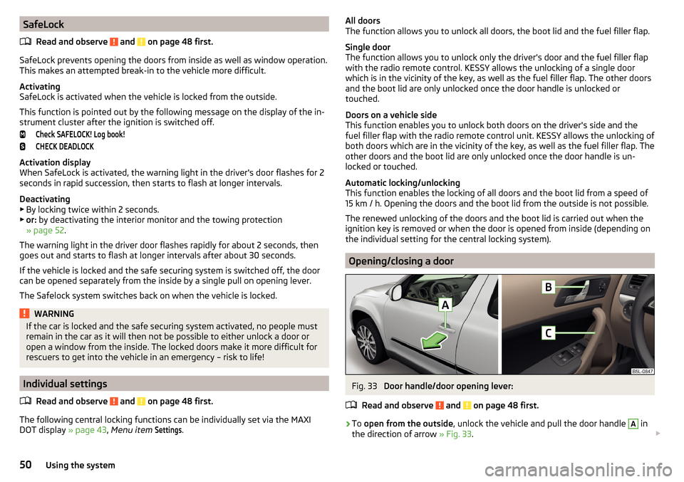 SKODA YETI 2016 1.G / 5L Owners Manual SafeLockRead and observe 
 and  on page 48 first.
SafeLock prevents opening the doors from inside as well as window operation.
This makes an attempted break-in to the vehicle more difficult.
Activatin