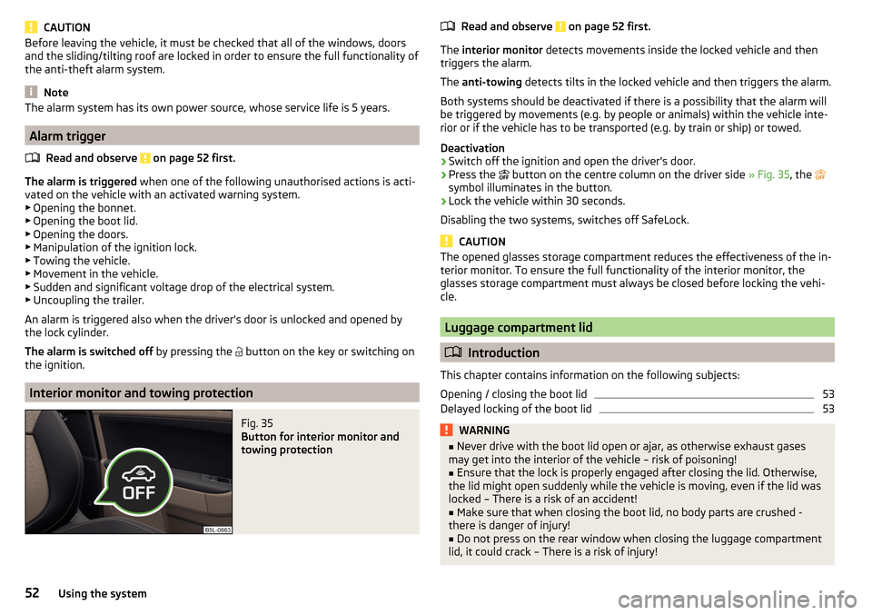 SKODA YETI 2016 1.G / 5L Owners Manual CAUTIONBefore leaving the vehicle, it must be checked that all of the windows, doors
and the sliding/tilting roof are locked in order to ensure the full functionality of
the anti-theft alarm system.
N