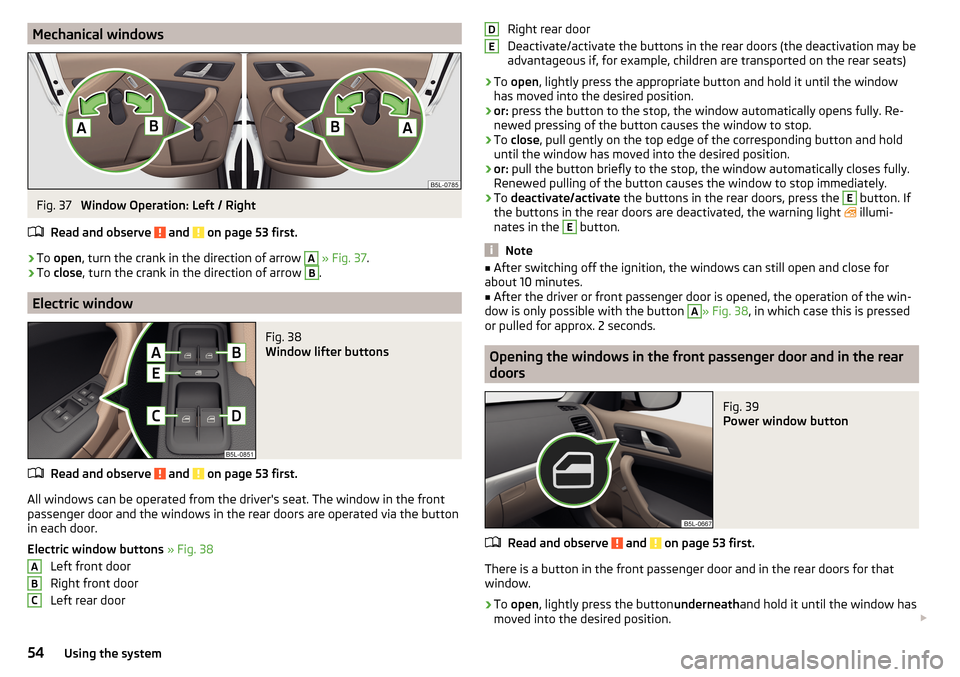 SKODA YETI 2016 1.G / 5L Owners Manual Mechanical windowsFig. 37 
Window Operation: Left / Right
Read and observe 
 and  on page 53 first.
›
To  open , turn the crank in the direction of arrow 
A
 » Fig. 37 .
›
To close , turn the cra