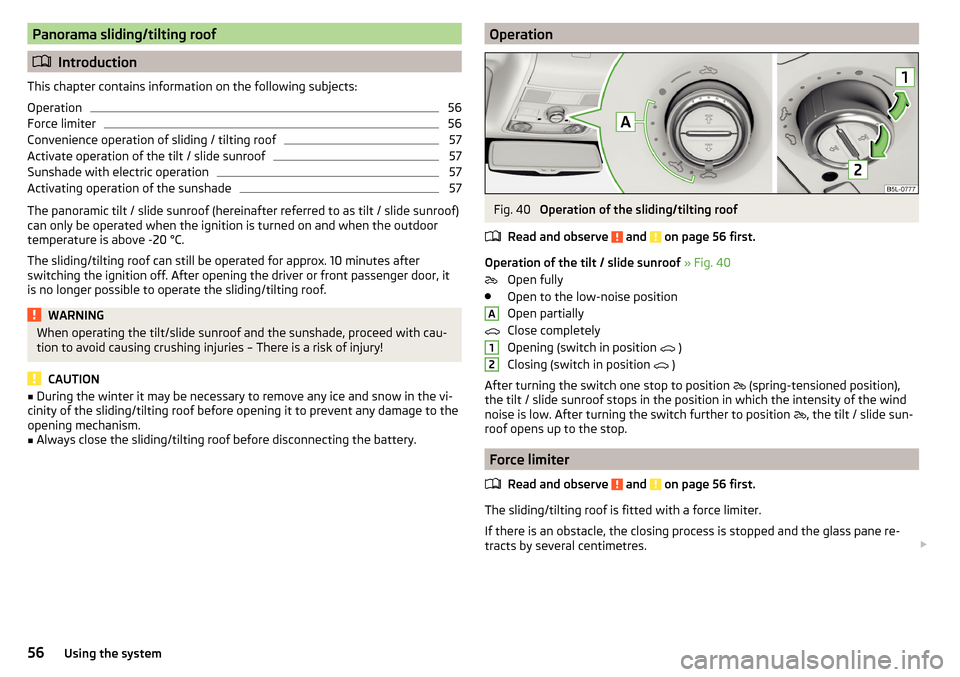 SKODA YETI 2016 1.G / 5L Workshop Manual Panorama sliding/tilting roof
Introduction
This chapter contains information on the following subjects:
Operation
56
Force limiter
56
Convenience operation of sliding / tilting roof
57
Activate ope