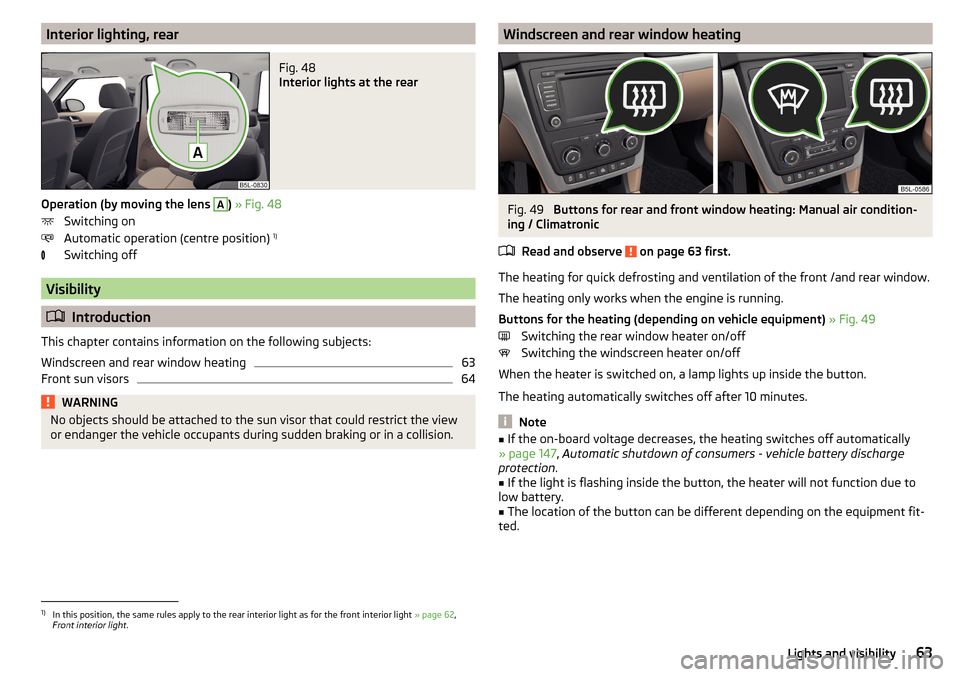 SKODA YETI 2016 1.G / 5L Owners Manual Interior lighting, rearFig. 48 
Interior lights at the rear
Operation (by moving the lens 
A
) » Fig. 48
Switching on
Automatic operation (centre position)  1)
Switching off
Visibility
 Introducti