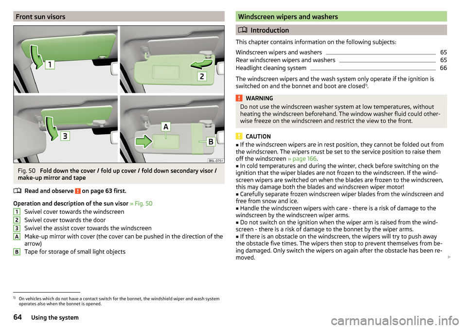SKODA YETI 2016 1.G / 5L User Guide Front sun visorsFig. 50 
Fold down the cover / fold up cover / fold down secondary visor /
make-up mirror and tape
Read and observe 
 on page 63 first.
Operation and description of the sun visor  » F