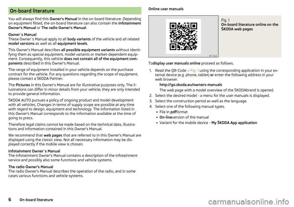 SKODA YETI 2016 1.G / 5L Owners Manual On-board literature
You will always find this  Owners Manual in the on-board literature. Depending
on equipment fitted, the on-board literature can also contain the  Infotainment
Owners Manual  or T