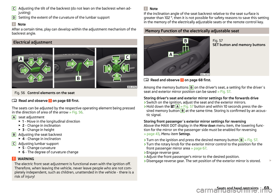 SKODA YETI 2016 1.G / 5L Manual PDF Adjusting the tilt of the backrest (do not lean on the backrest when ad-
justing)
Setting the extent of the curvature of the lumbar support
Note
After a certain time, play can develop within the adjus SKODA YETI 2016 1.G / 5L Manual PDF Adjusting the tilt of the backrest (do not lean on the backrest when ad-
justing)
Setting the extent of the curvature of the lumbar support
Note
After a certain time, play can develop within the adjus