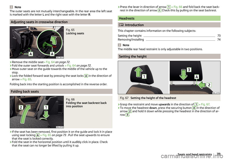 SKODA YETI 2016 1.G / 5L Owners Manual NoteThe outer seats are not mutually interchangeable. In the rear area the left seat
is marked with the letter  L and the right seat with the letter  R.
Adjusting seats in crosswise direction
Fig. 65 