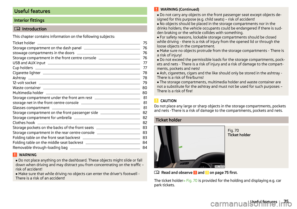 SKODA YETI 2016 1.G / 5L Manual PDF Useful features
Interior fittings
Introduction
This chapter contains information on the following subjects:
Ticket holder
75
Storage compartment on the dash panel
76
stowage compartments in the doo SKODA YETI 2016 1.G / 5L Manual PDF Useful features
Interior fittings
Introduction
This chapter contains information on the following subjects:
Ticket holder
75
Storage compartment on the dash panel
76
stowage compartments in the doo