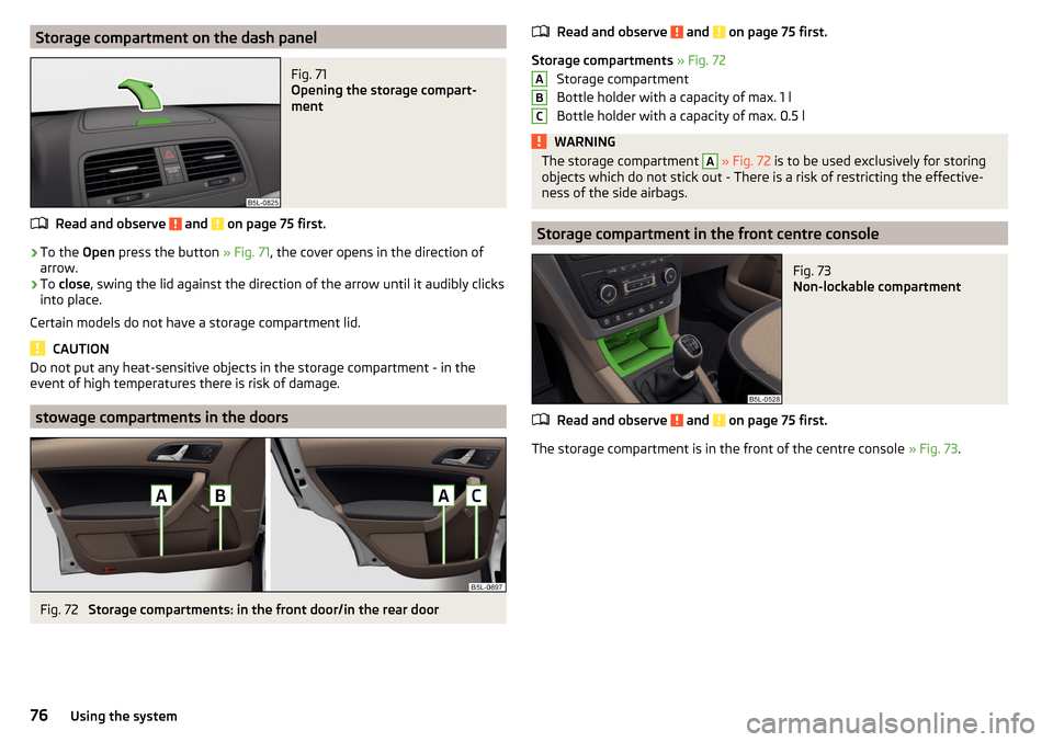SKODA YETI 2016 1.G / 5L Manual PDF Storage compartment on the dash panelFig. 71
Opening the storage compart-
ment
Read and observe and on page 75 first.
›
To the Open press the button » Fig. 71, the cover opens in the direction SKODA YETI 2016 1.G / 5L Manual PDF Storage compartment on the dash panelFig. 71
Opening the storage compart-
ment
Read and observe and on page 75 first.
›
To the Open press the button » Fig. 71, the cover opens in the direction