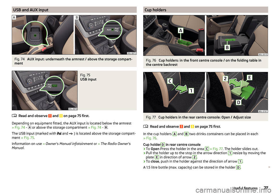 SKODA YETI 2016 1.G / 5L Manual PDF USB and AUX inputFig. 74
AUX input: underneath the armrest / above the storage compart-
ment
Fig. 75
USB input
Read and observe and on page 75 first.
Depending on equipment fitted, the AUX input i SKODA YETI 2016 1.G / 5L Manual PDF USB and AUX inputFig. 74
AUX input: underneath the armrest / above the storage compart-
ment
Fig. 75
USB input
Read and observe and on page 75 first.
Depending on equipment fitted, the AUX input i