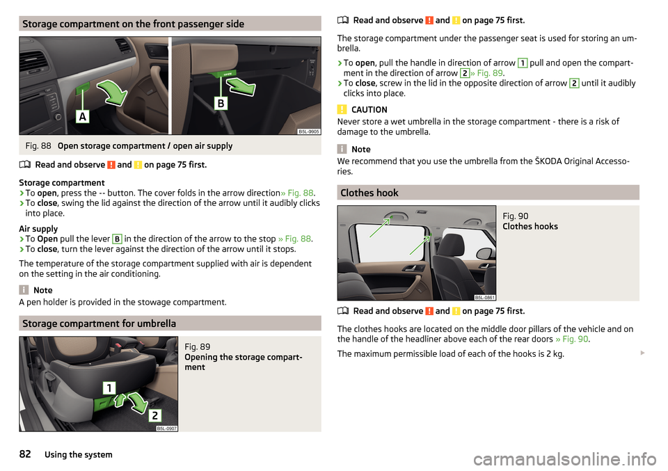 SKODA YETI 2016 1.G / 5L Owners Manual Storage compartment on the front passenger sideFig. 88 
Open storage compartment / open air supply
Read and observe 
 and  on page 75 first.
Storage compartment
›
To  open , press the 
--
 button. T