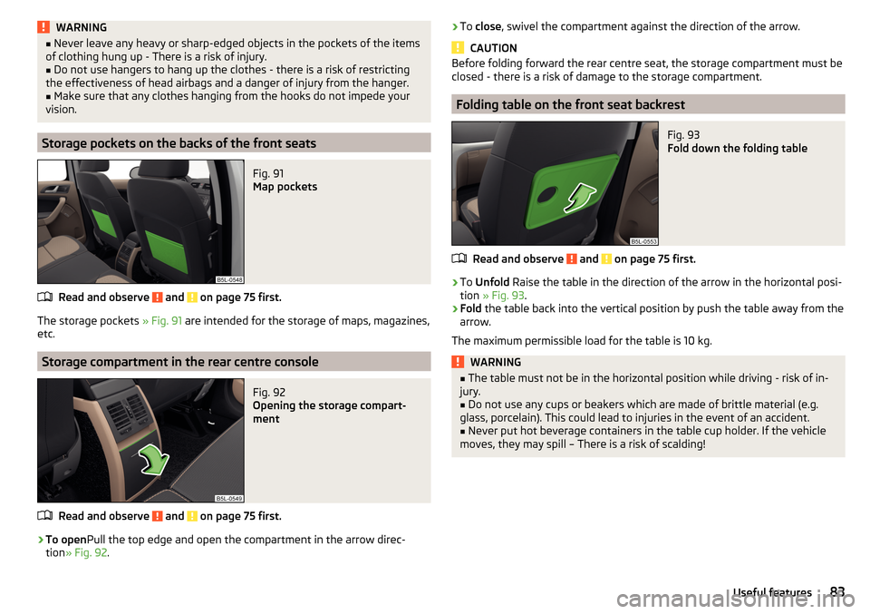 SKODA YETI 2016 1.G / 5L Manual Online WARNING■Never leave any heavy or sharp-edged objects in the pockets of the items
of clothing hung up - There is a risk of injury.■
Do not use hangers to hang up the clothes - there is a risk of re SKODA YETI 2016 1.G / 5L Manual Online WARNING■Never leave any heavy or sharp-edged objects in the pockets of the items
of clothing hung up - There is a risk of injury.■
Do not use hangers to hang up the clothes - there is a risk of re