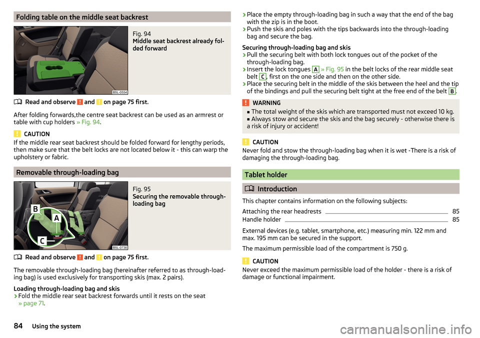 SKODA YETI 2016 1.G / 5L User Guide Folding table on the middle seat backrestFig. 94 
Middle seat backrest already fol-
ded forward
Read and observe  and  on page 75 first.
After folding forwards,the centre seat backrest can be used as 