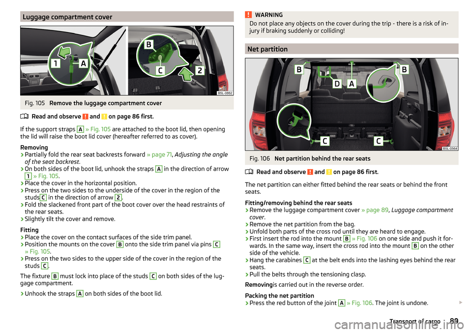 SKODA YETI 2016 1.G / 5L User Guide Luggage compartment coverFig. 105 
Remove the luggage compartment cover
Read and observe 
 and  on page 86 first.
If the support straps 
A
  » Fig. 105  are attached to the boot lid, then opening
the