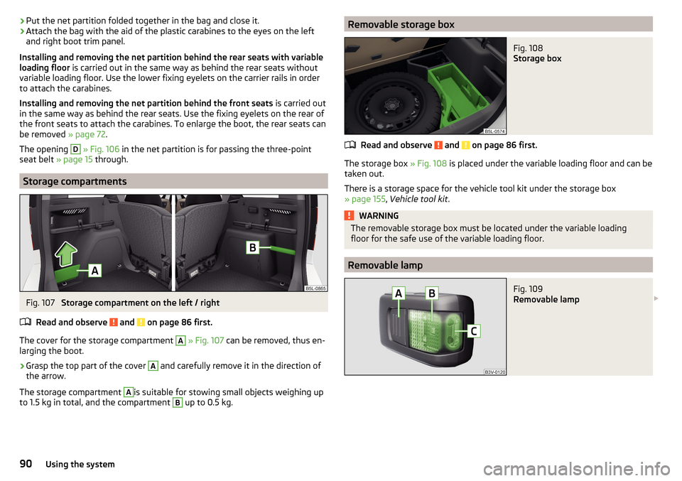SKODA YETI 2016 1.G / 5L User Guide ›Put the net partition folded together in the bag and close it.›Attach the bag with the aid of the plastic carabines to the eyes on the left
and right boot trim panel.
Installing and removing the 