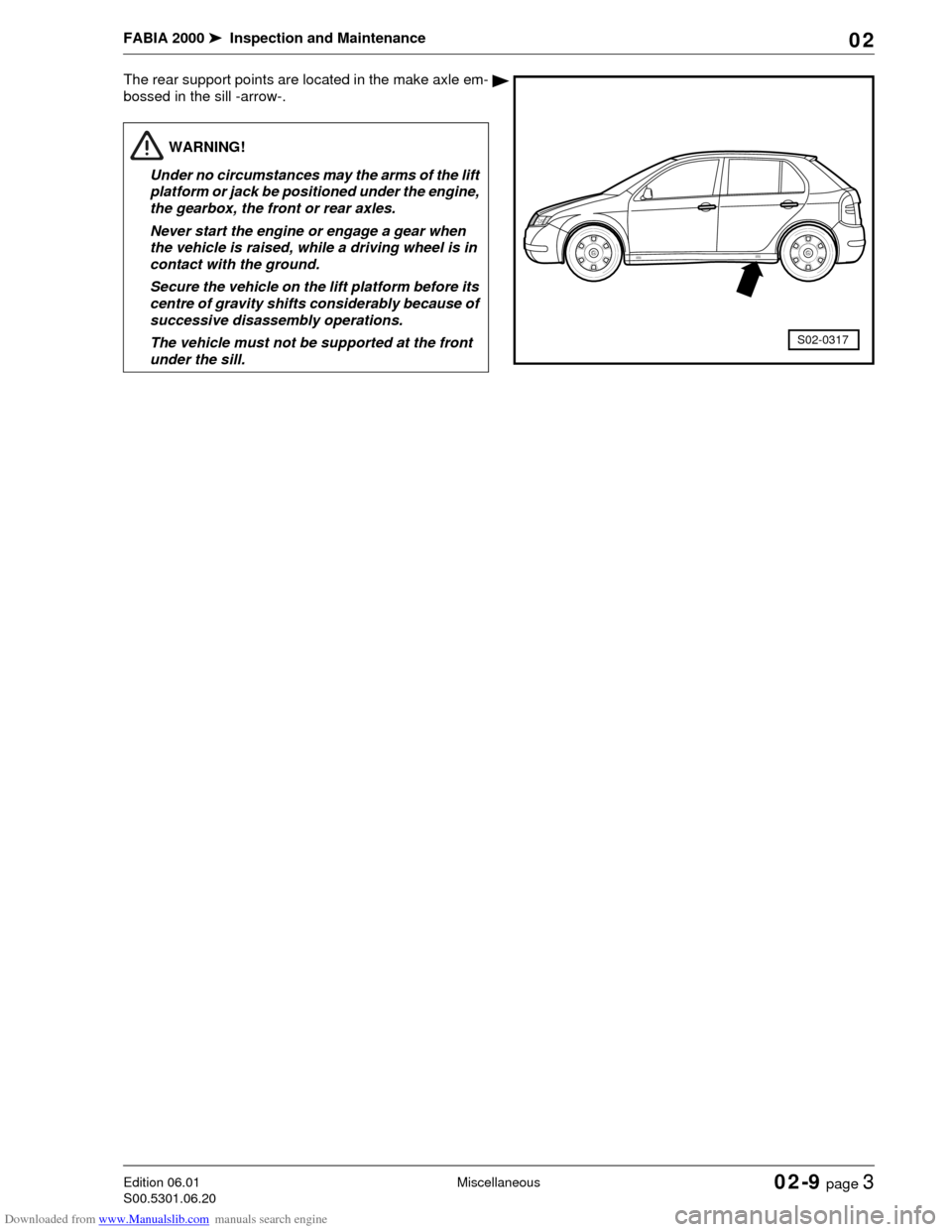 SKODA FABIA 2000 1.G / 6Y Workshop Manual Downloaded from www.Manualslib.com manuals search engine FABIA 2000➤Inspection and Maintenance
MiscellaneousEdition 06.01
S00.5301.06.2002-9 page 3 02
The rear support points are located in the make