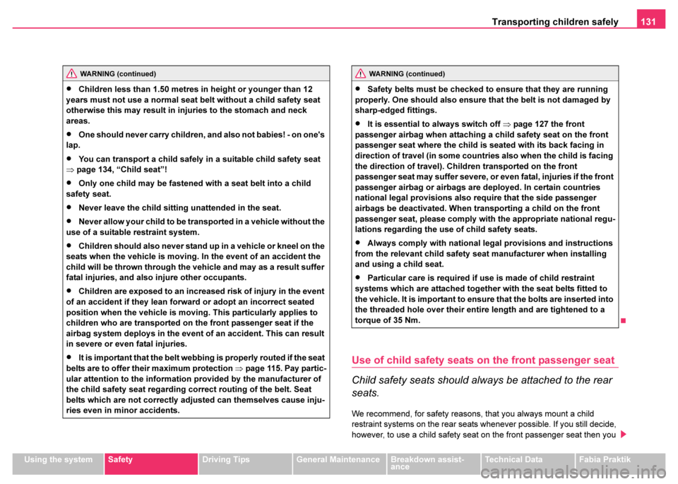 SKODA FABIA 2003 1.G / 6Y Owners Manual Transporting children safely131
Using the systemSafetyDriving TipsGeneral MaintenanceBreakdown assist-
anceTechnical DataFabia Praktik
Use of child safety seats on the front passenger seat
Child safet