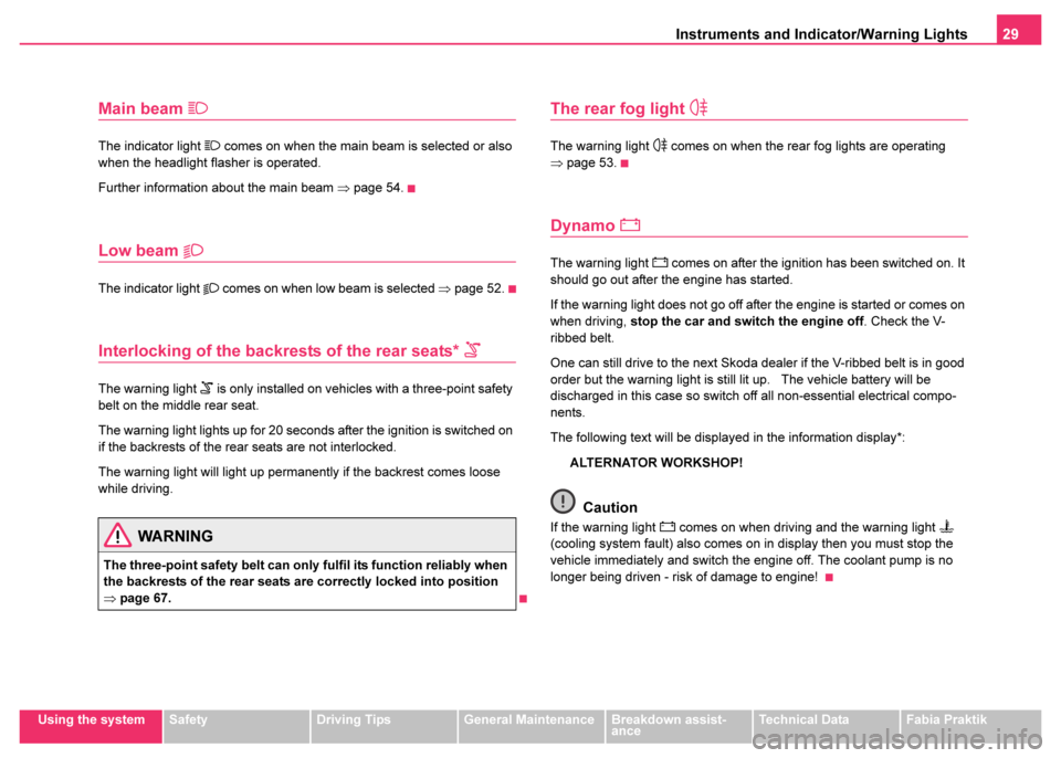 SKODA FABIA 2003 1.G / 6Y Owners Manual Instruments and Indicator/Warning Lights29
Using the systemSafetyDriving TipsGeneral MaintenanceBreakdown assist-
anceTechnical DataFabia Praktik
Main beam 
The indicator light  comes on when th
