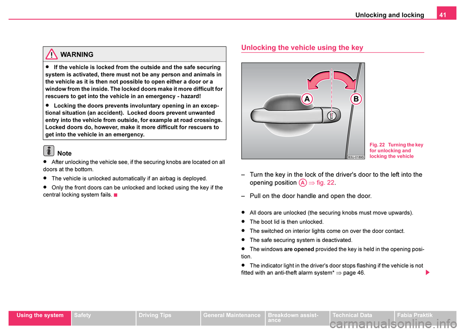 SKODA FABIA 2003 1.G / 6Y Owners Guide Unlocking and locking41
Using the systemSafetyDriving TipsGeneral MaintenanceBreakdown assist-
anceTechnical DataFabia Praktik
Note
•After unlocking the vehicle see, if the securing knobs are locate