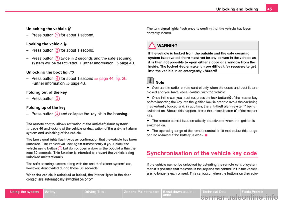 SKODA FABIA 2003 1.G / 6Y Owners Manual Unlocking and locking45
Using the systemSafetyDriving TipsGeneral MaintenanceBreakdown assist-
anceTechnical DataFabia Praktik
Unlocking the vehicle 
– Press button   for about 1 second.
Locking 