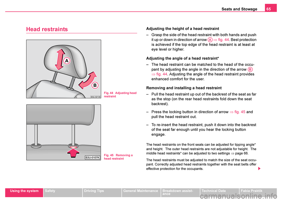 SKODA FABIA 2003 1.G / 6Y Owners Manual Seats and Stowage65
Using the systemSafetyDriving TipsGeneral MaintenanceBreakdown assist-
anceTechnical DataFabia Praktik
Head restraintsAdjusting the height of a head restraint
– Grasp the side of