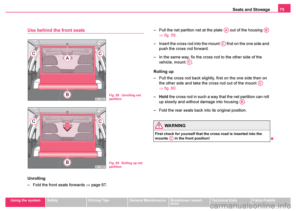 SKODA FABIA 2003 1.G / 6Y Manual PDF Seats and Stowage75
Using the systemSafetyDriving TipsGeneral MaintenanceBreakdown assist-
anceTechnical DataFabia Praktik
Use behind the front seats
Unrolling
– Fold the front seats forwards  ⇒pa