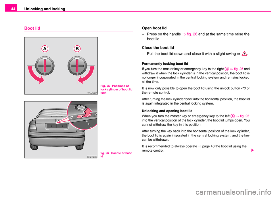 SKODA SUPERB 2003 1.G / (B5/3U) Service Manual Unlocking and locking
44
Boot lidOpen boot lid
– Press on the handle  ⇒fig. 26 and at the same time raise the 
boot lid.
Close the boot lid
– Pull the boot lid down and close it with a slight sw