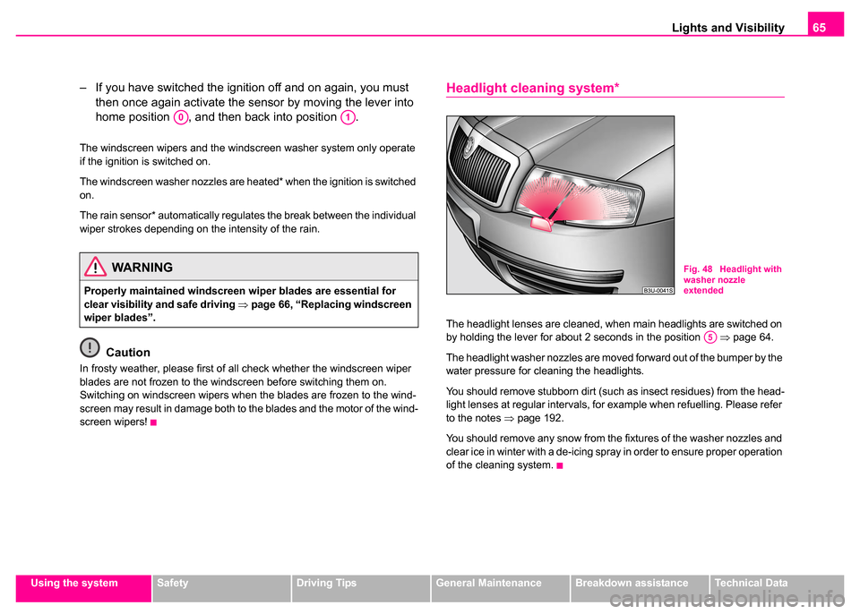 SKODA SUPERB 2003 1.G / (B5/3U) Owners Manual Lights and Visibility65
Using the systemSafetyDriving TipsGeneral MaintenanceBreakdown assistanceTechnical Data
– If you have switched the ignition off and on again, you must 
then once again activa