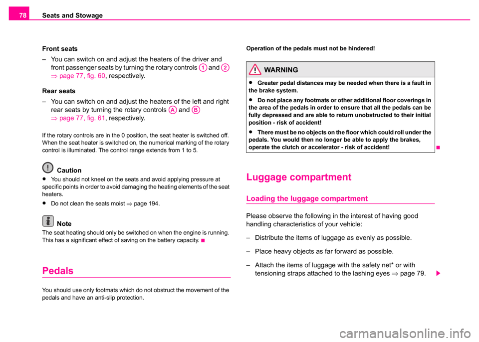 SKODA SUPERB 2003 1.G / (B5/3U) Owners Manual Seats and Stowage
78
Front seats
– You can switch on and adjust the heaters of the driver and front passenger seats by turning the rotary controls   and   
⇒page 77, fig. 60 , respectively.
Rear s