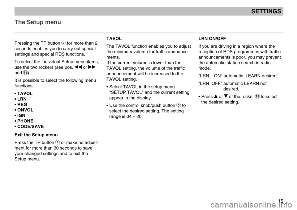 SKODA FABIA 2004 1.G / 6Y MS402 Car Radio Manual The Setup menu
15
Pressing the TP button 7for more than 2
seconds enables you to carry out special
settings and special RDS functions.
To select the individual Setup menu items,
use the two rockers (s