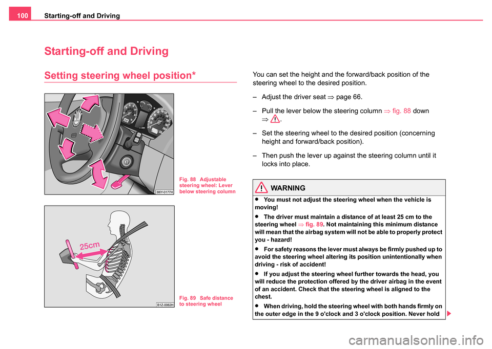 SKODA FABIA 2004 1.G / 6Y Owners Manual Starting-off and Driving
100
Starting-off and Driving
Setting steering wheel position*You can set the height and the forward/back position of the 
steering wheel to the desired position.
– Adjust th
