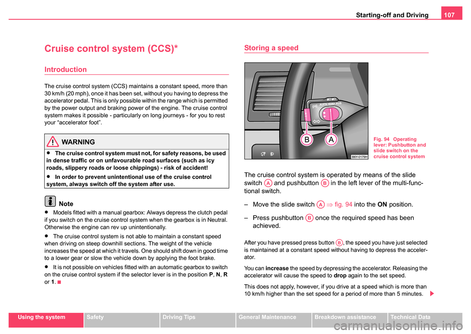 SKODA FABIA 2004 1.G / 6Y Owners Manual Starting-off and Driving107
Using the systemSafetyDriving TipsGeneral MaintenanceBreakdown assistanceTechnical Data
Cruise control system (CCS)*
Introduction
The cruise control system (CCS) maintains 