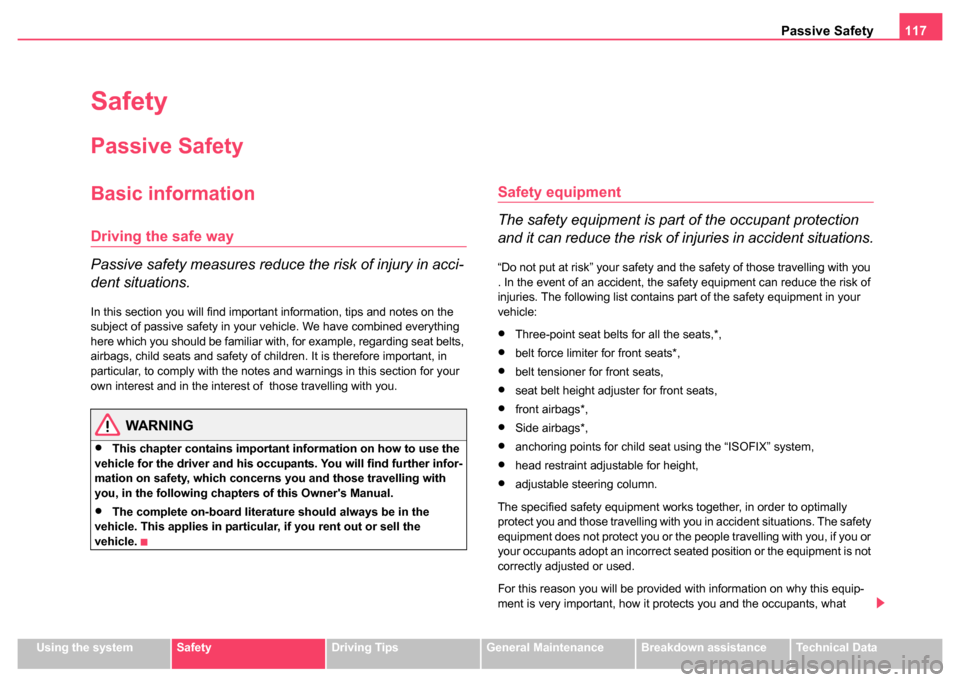 SKODA FABIA 2004 1.G / 6Y Owners Manual Passive Safety117
Using the systemSafetyDriving TipsGeneral MaintenanceBreakdown assistanceTechnical Data
Safety
Passive Safety
Basic information
Driving the safe way
Passive safety measures reduce th