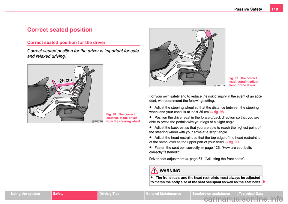 SKODA FABIA 2004 1.G / 6Y Owners Manual Passive Safety119
Using the systemSafetyDriving TipsGeneral MaintenanceBreakdown assistanceTechnical Data
Correct seated position
Correct seated position for the driver
Correct seated position for the