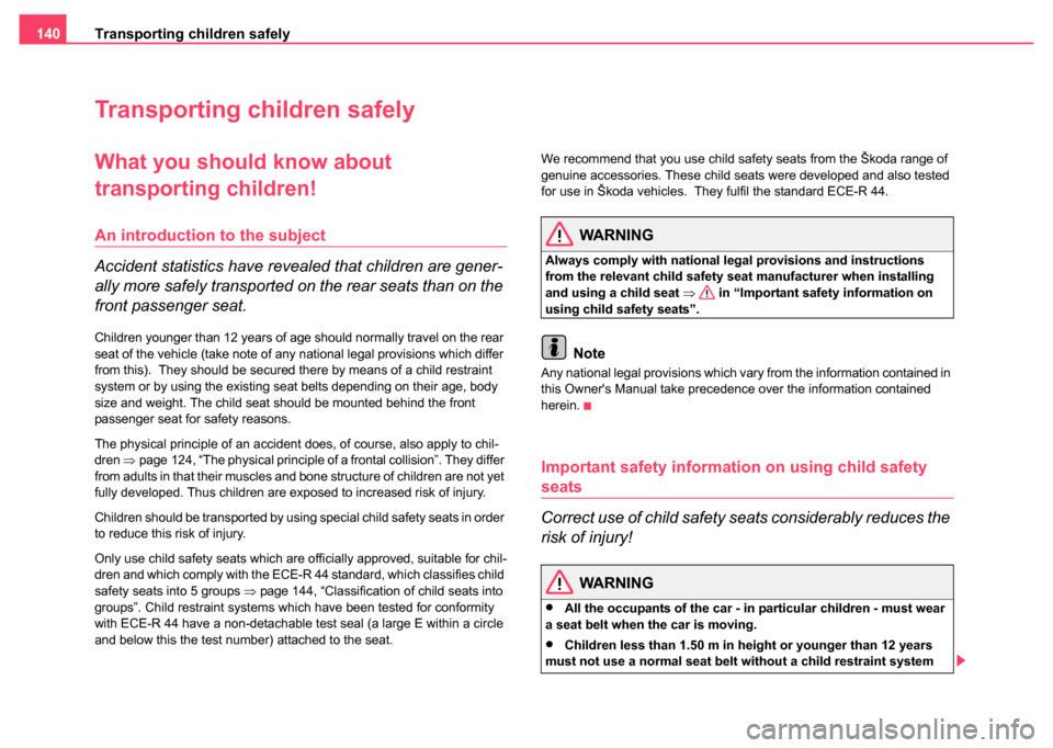 SKODA FABIA 2004 1.G / 6Y Owners Manual Transporting children safely
140
Transporting children safely
What you should  know about 
transporting children!
An introduction to the subject
Accident statistics have revealed that children are gen