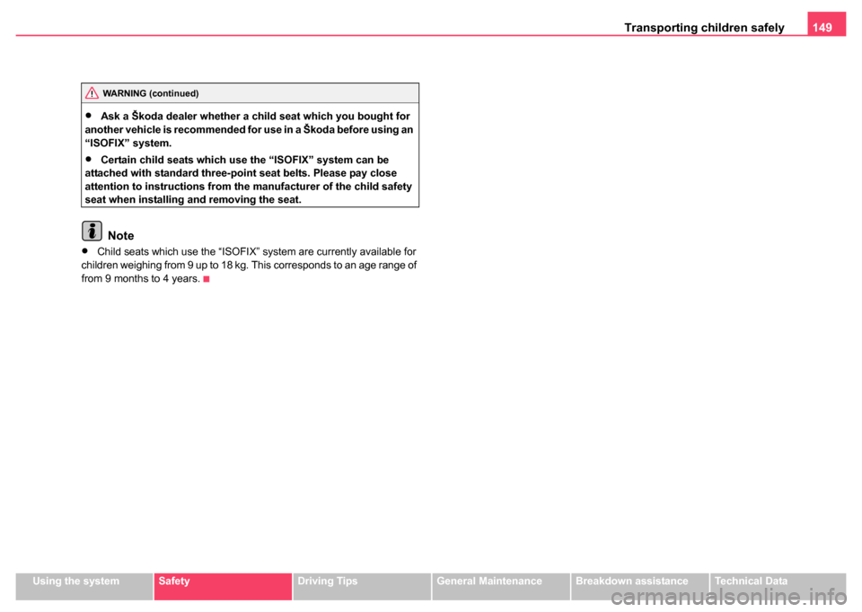 SKODA FABIA 2004 1.G / 6Y Owners Manual Transporting children safely 149
Using the systemSafetyDriving TipsGeneral MaintenanceBreakdown assistanceTechnical Data
•Ask a Škoda dealer whether a child seat which you bought for 
another vehic