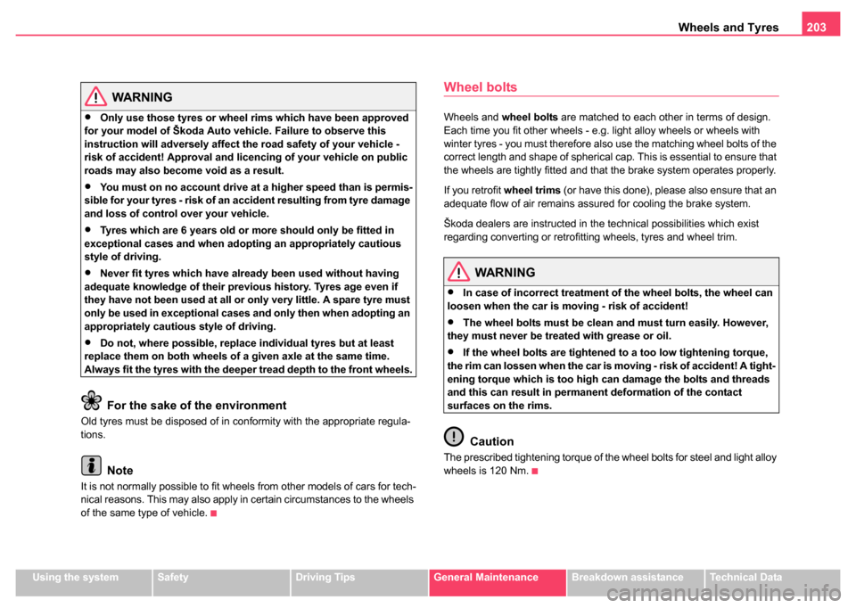 SKODA FABIA 2004 1.G / 6Y Owners Manual Wheels and Tyres203
Using the systemSafetyDriving TipsGeneral MaintenanceBreakdown assistanceTechnical Data
WARNING
•Only use those tyres or wheel rims which have been approved 
for your model of Š