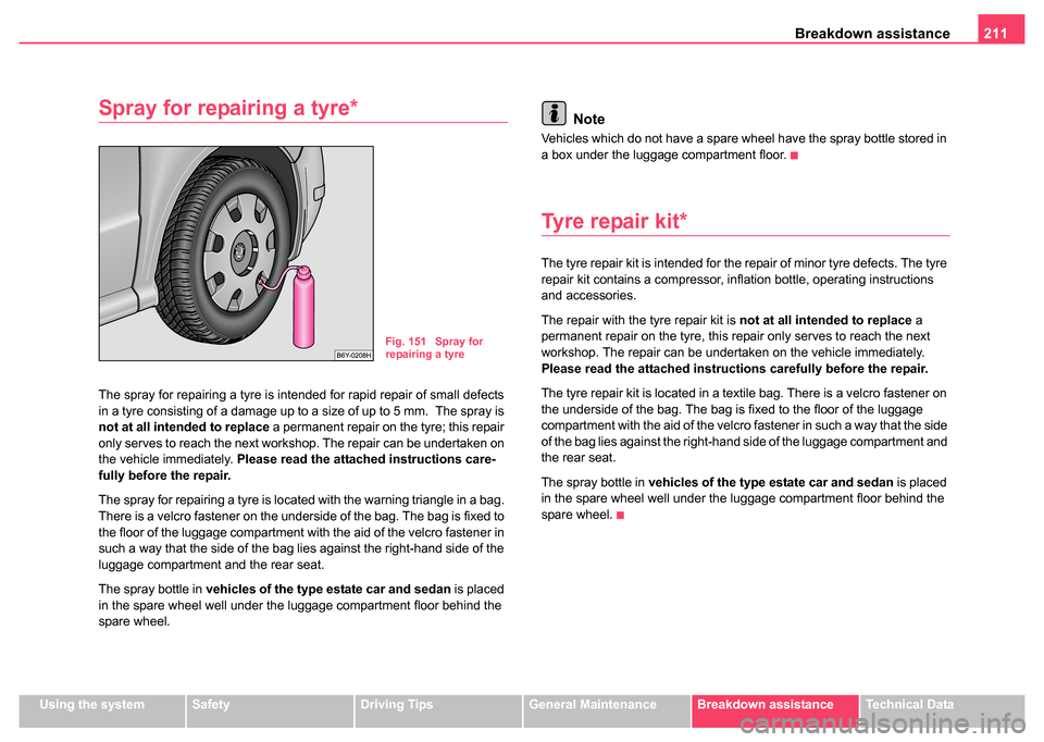 SKODA FABIA 2004 1.G / 6Y Owners Manual Breakdown assistance211
Using the systemSafetyDriving TipsGeneral MaintenanceBreakdown assistanceTechnical Data
Spray for repairing a tyre*
The spray for repairing a tyre is intended for rapid repair 