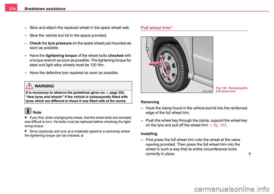 SKODA FABIA 2004 1.G / 6Y Owners Manual Breakdown assistance
214
– Stow and attach the replaced wheel in the spare wheel well.
– Stow the vehicle tool kit in the space provided.
–Check  the tyre pressure  on the spare wheel just mount